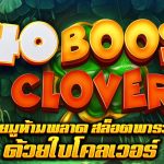 รีวิวสล็อต 40 Boost Clover สายมูห้ามพลาด สล็อตพารวยด้วยใบโคลเวอร์