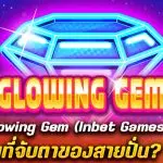 ทำไม สล็อต Glowing Gem (Inbet Games) ถึงเป็นที่จับตาของสายปั่น?